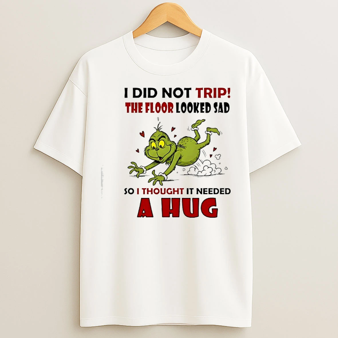Classic I Did Not Trip The Floor Looked Sad So I Thought It Needed A Hug Grinch Funny T Shirts