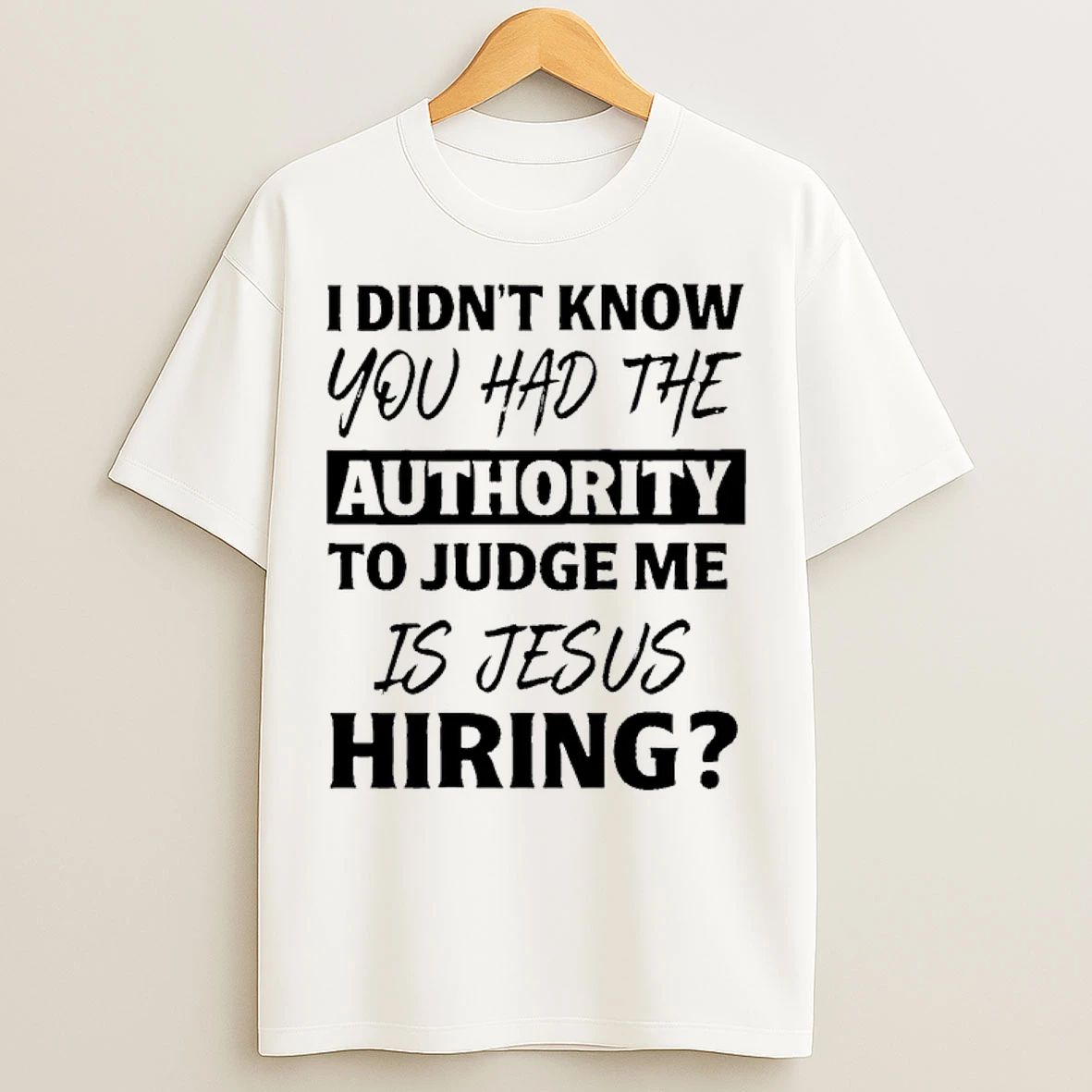 Classic I Didnt Know You Had The Authority To Judge Me Is Jesus Hiring T Shirts