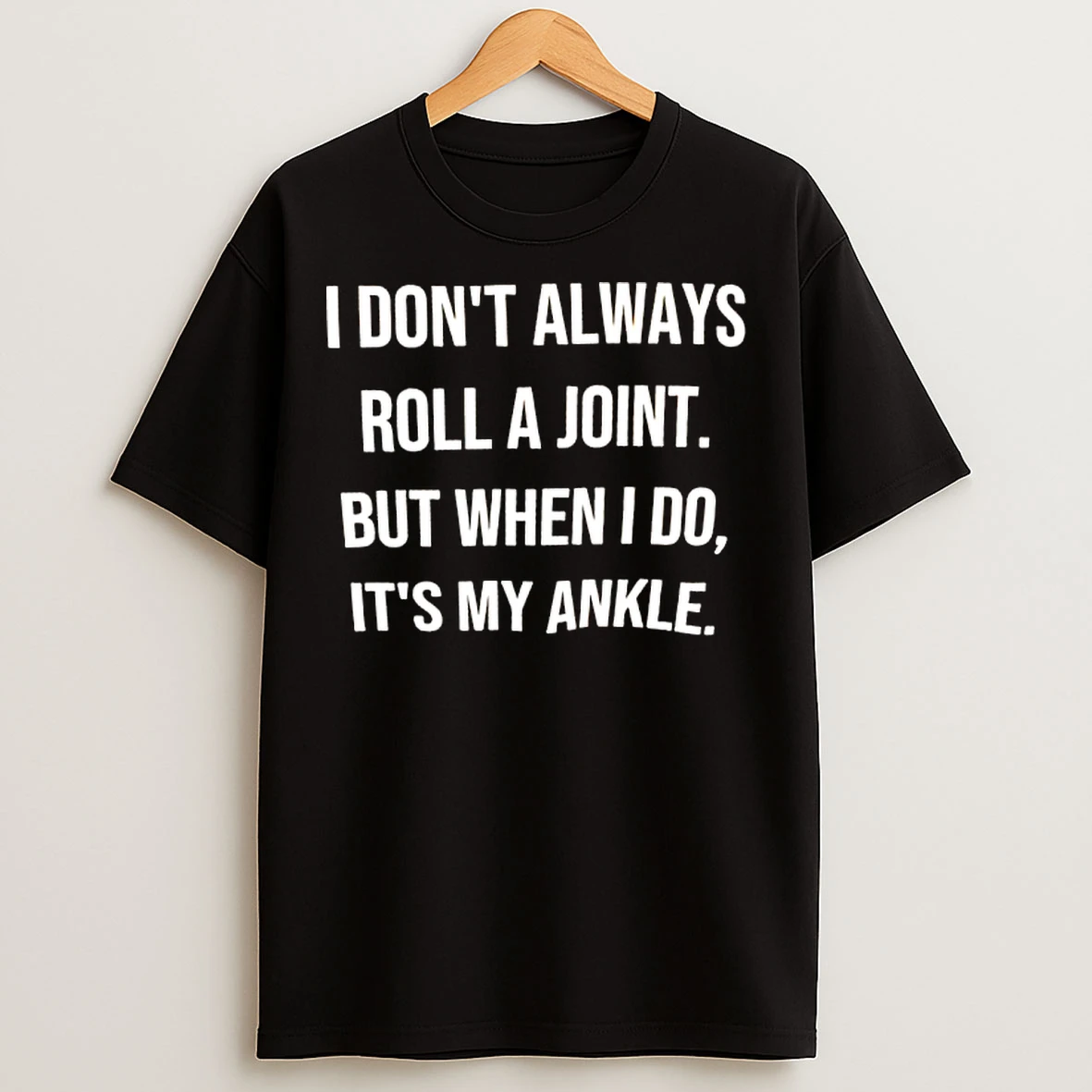 Classic I Dont Always Roll A Joint But When I Do Its My Ankle T Shirts