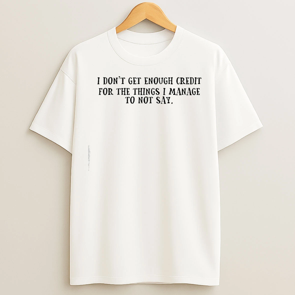 Classic I Dont Get Enough Credit For The Things I Manage Not To Say Text T Shirts