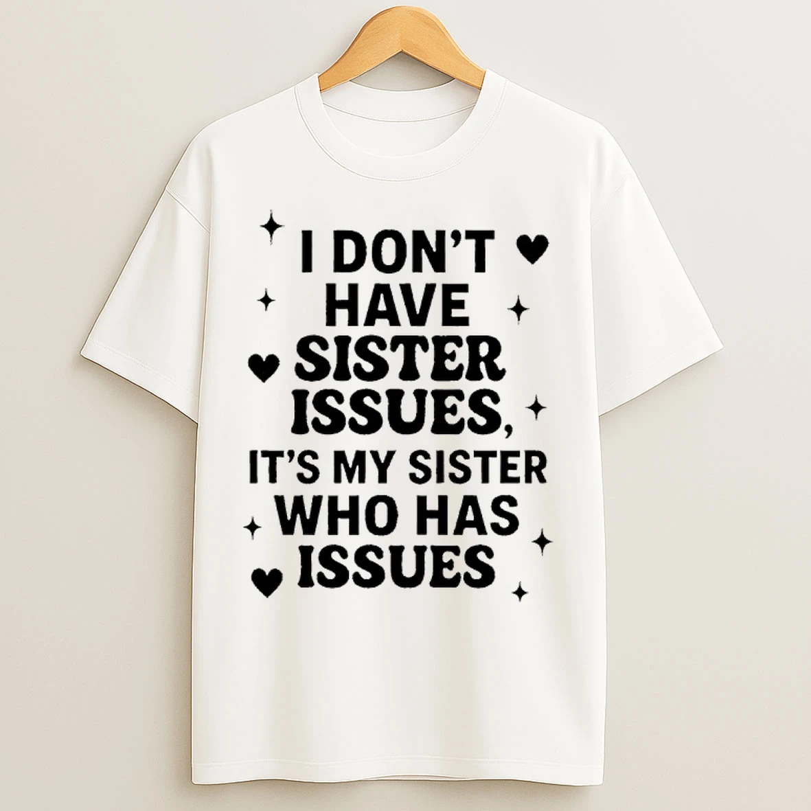 Classic I Dont Have Sister Issues Its My Sister Who Has Issues T Shirts