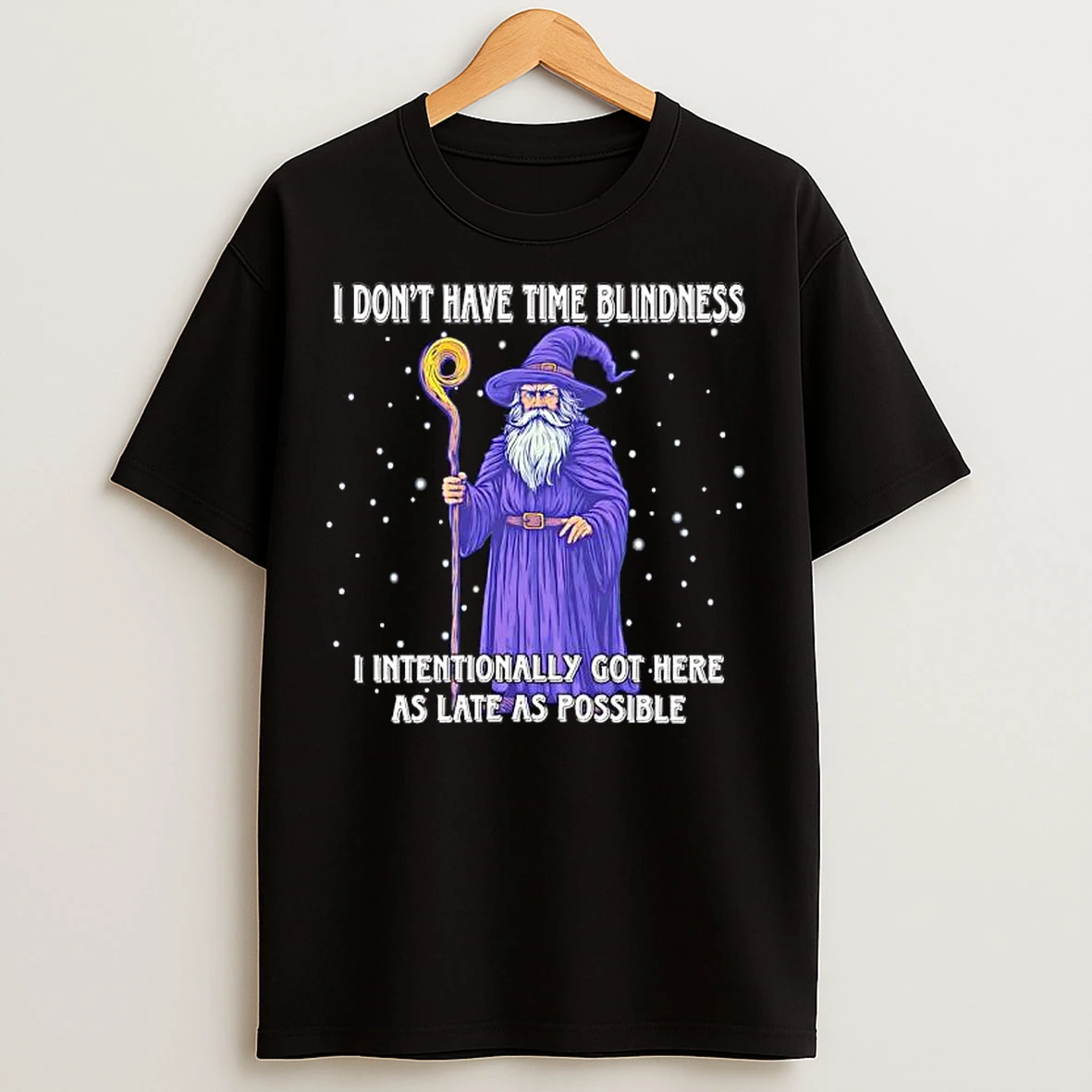 Classic I Dont Have Time Blindness I Intentionally Got Here As Late As Possible Wizard T Shirts