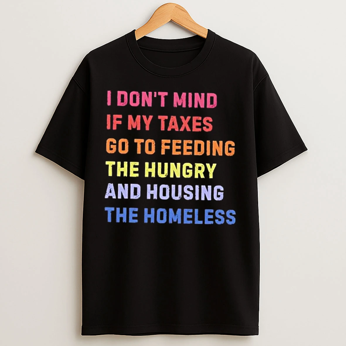 Classic I Dont Mind If My Taxes Go To Feeding The Hungry And Housing The Homeless T Shirts