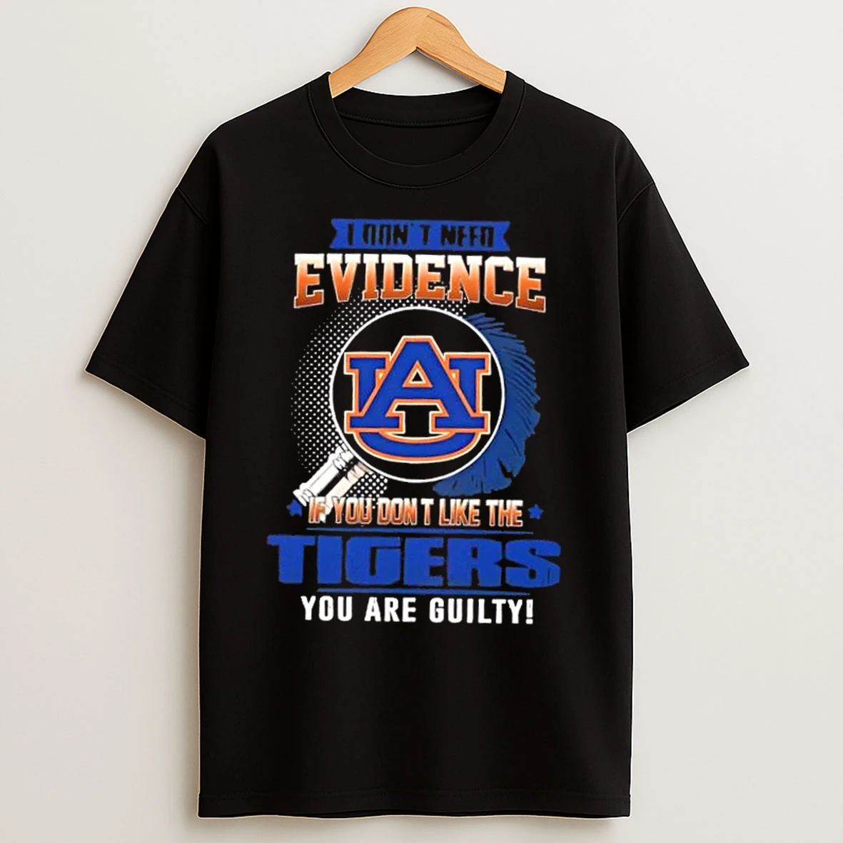 Classic I Dont Need Evidence If You Dont Like The Auburn Tigers You Are Guilty T Shirts