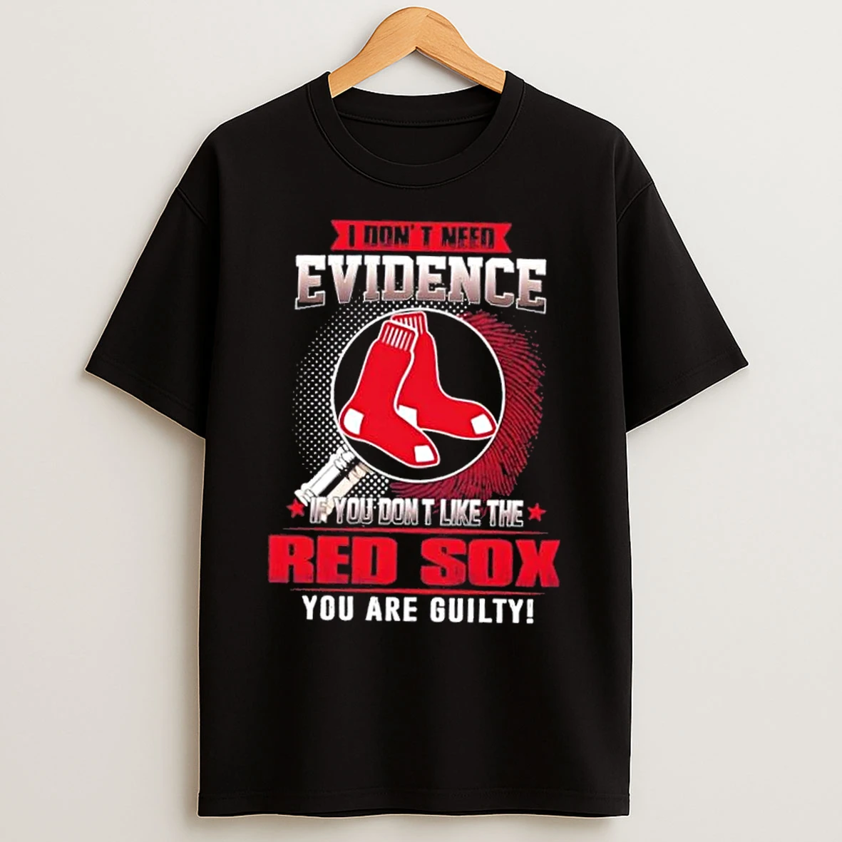 Classic I Dont Need Evidence If You Dont Like The Boston Red Sox You Are Guilty T Shirts