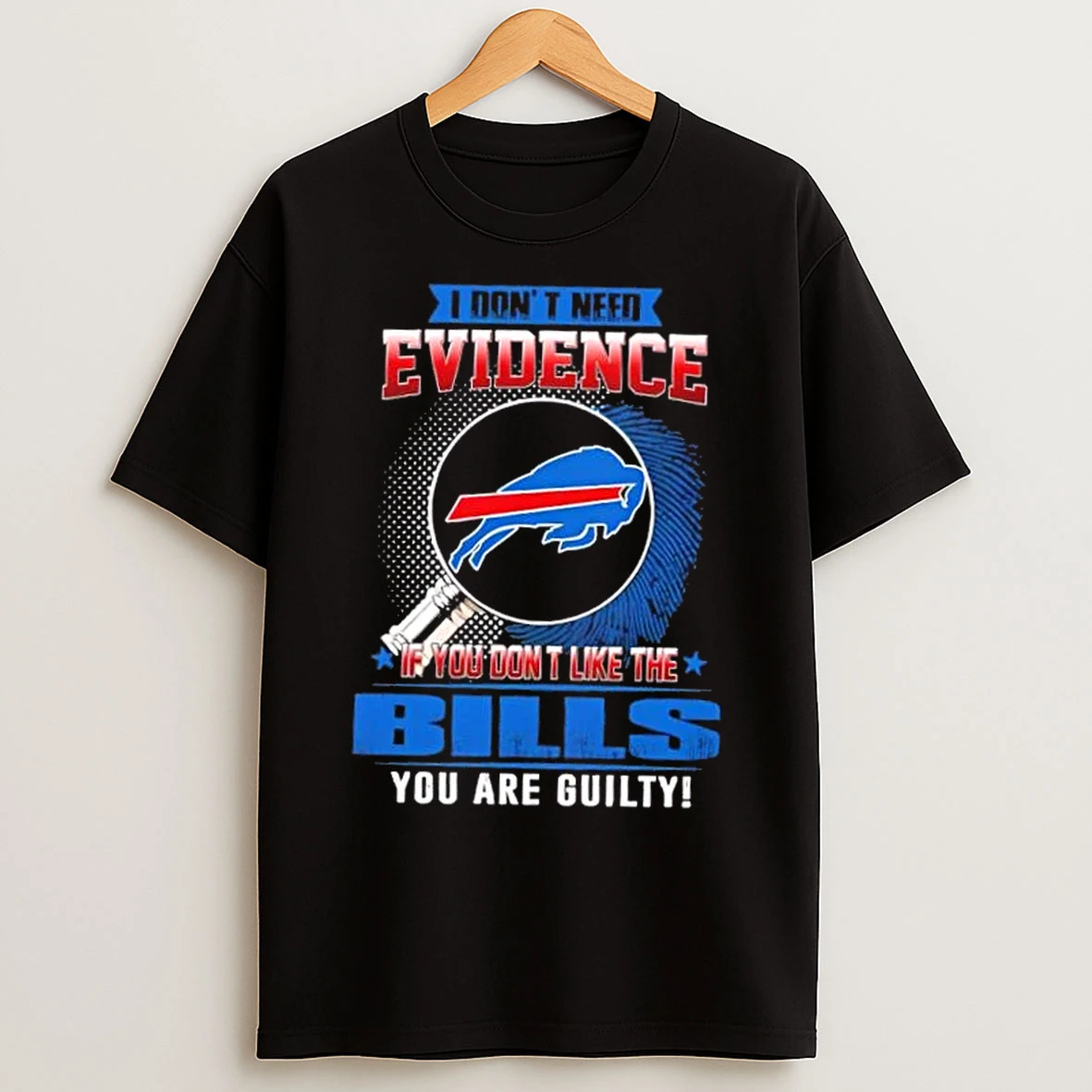 Classic I Dont Need Evidence If You Dont Like The Buffalo Bills You Are Guilty T Shirts