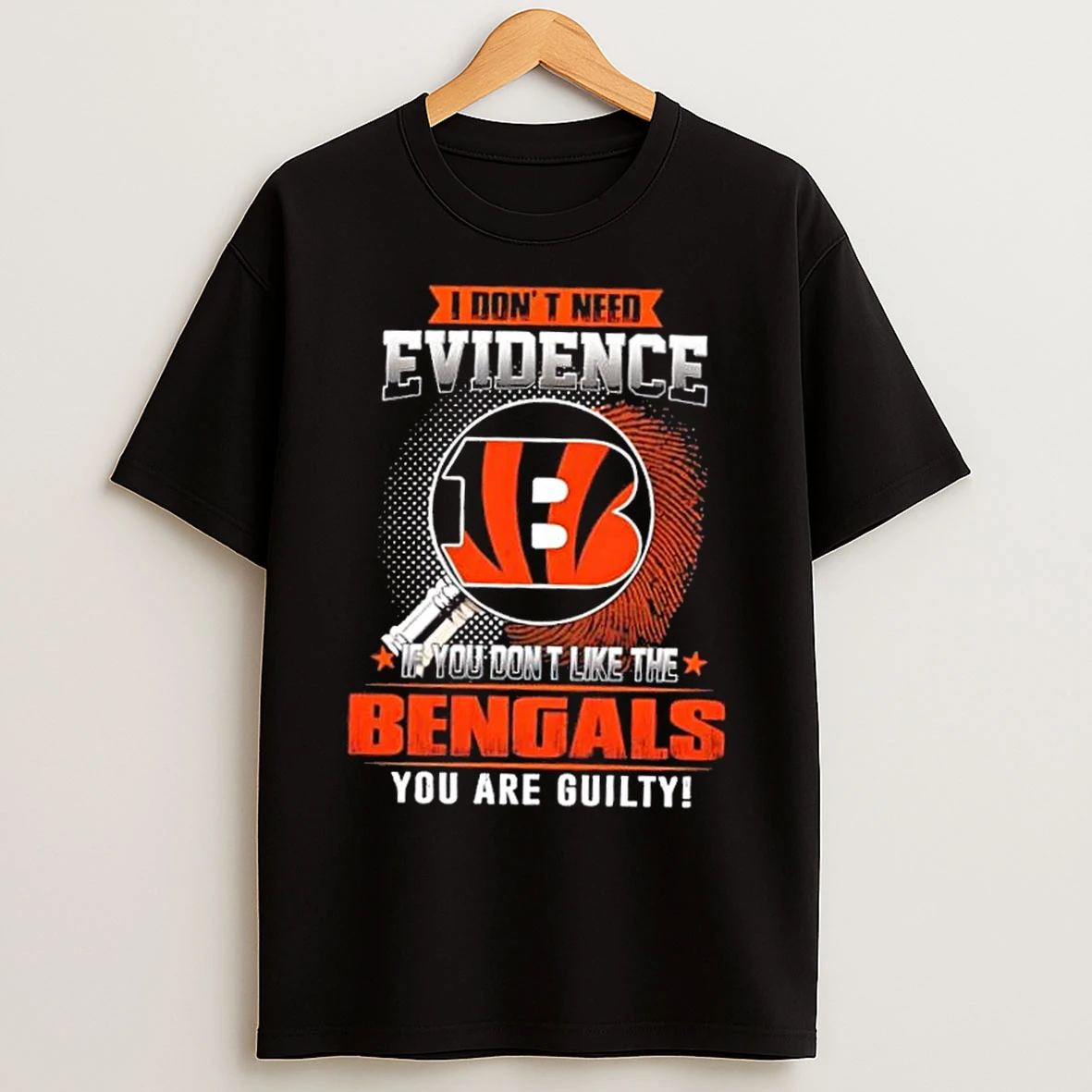 Classic I Dont Need Evidence If You Dont Like The Cincinnati Bengals You Are Guilty T Shirts