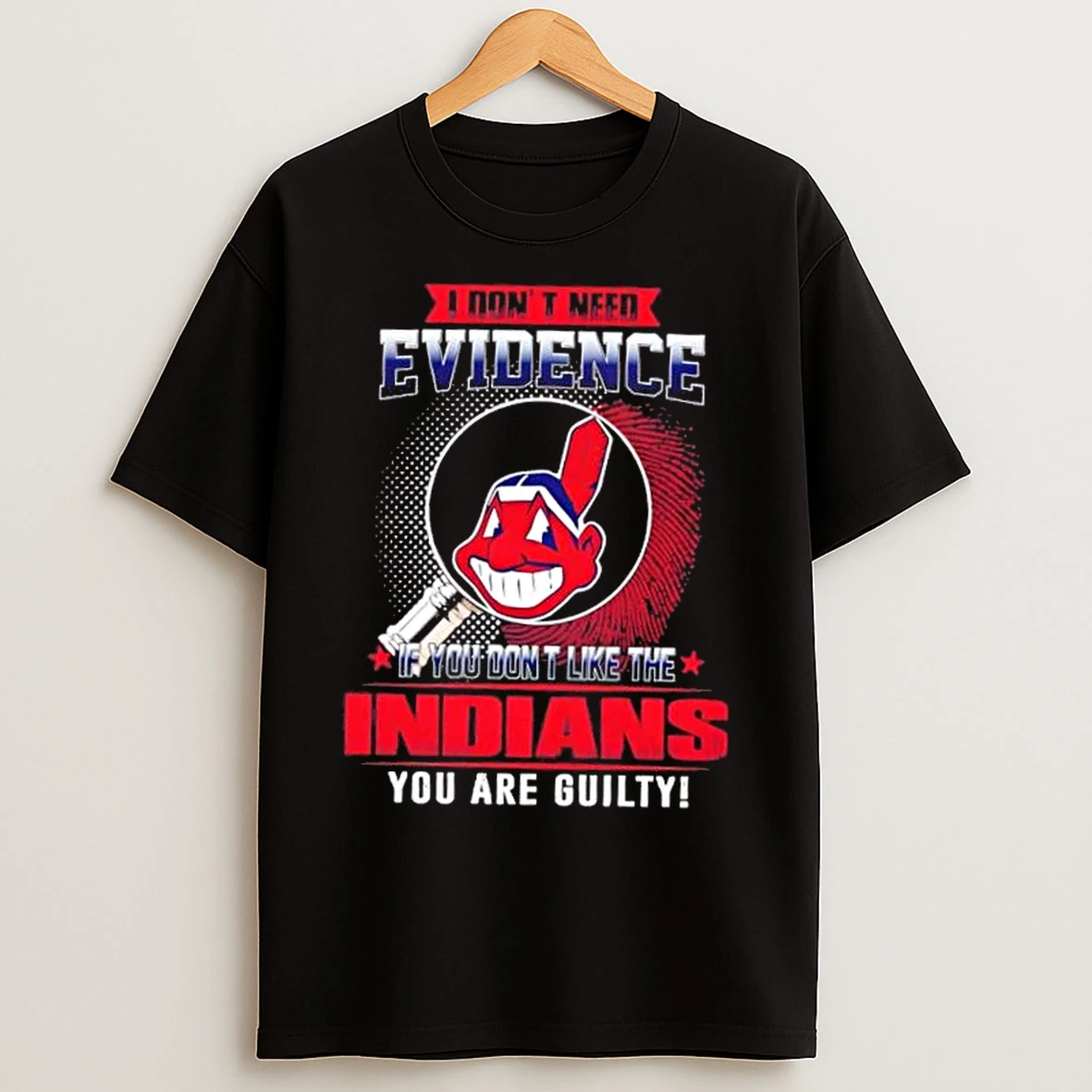 Classic I Dont Need Evidence If You Dont Like The Cleveland Indians You Are Guilty T Shirts