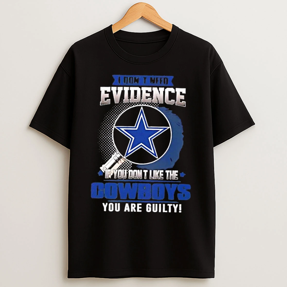 Classic I Dont Need Evidence If You Dont Like The Dallas Cowboys You Are Guilty T Shirts
