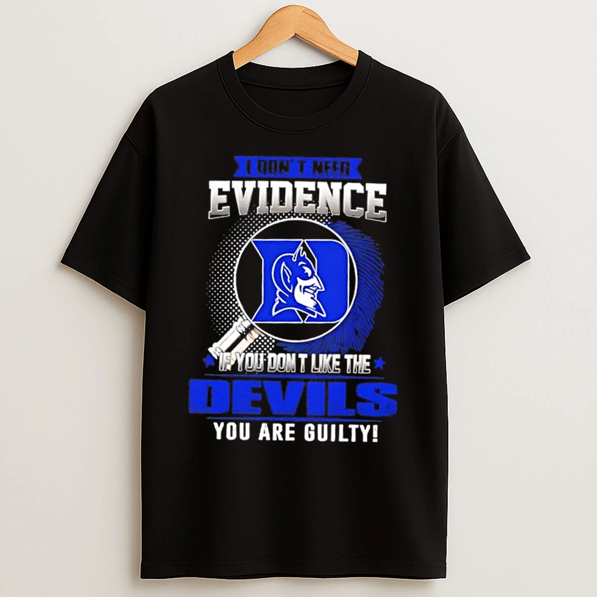 Classic I Dont Need Evidence If You Dont Like The Duke Blue Devils You Are Guilty T Shirts