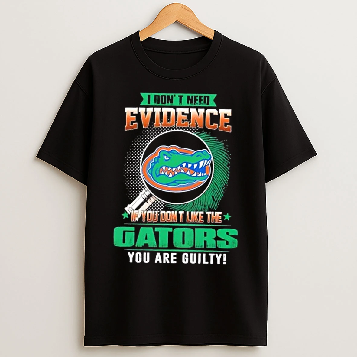 Classic I Dont Need Evidence If You Dont Like The Florida Gators You Are Guilty T Shirts