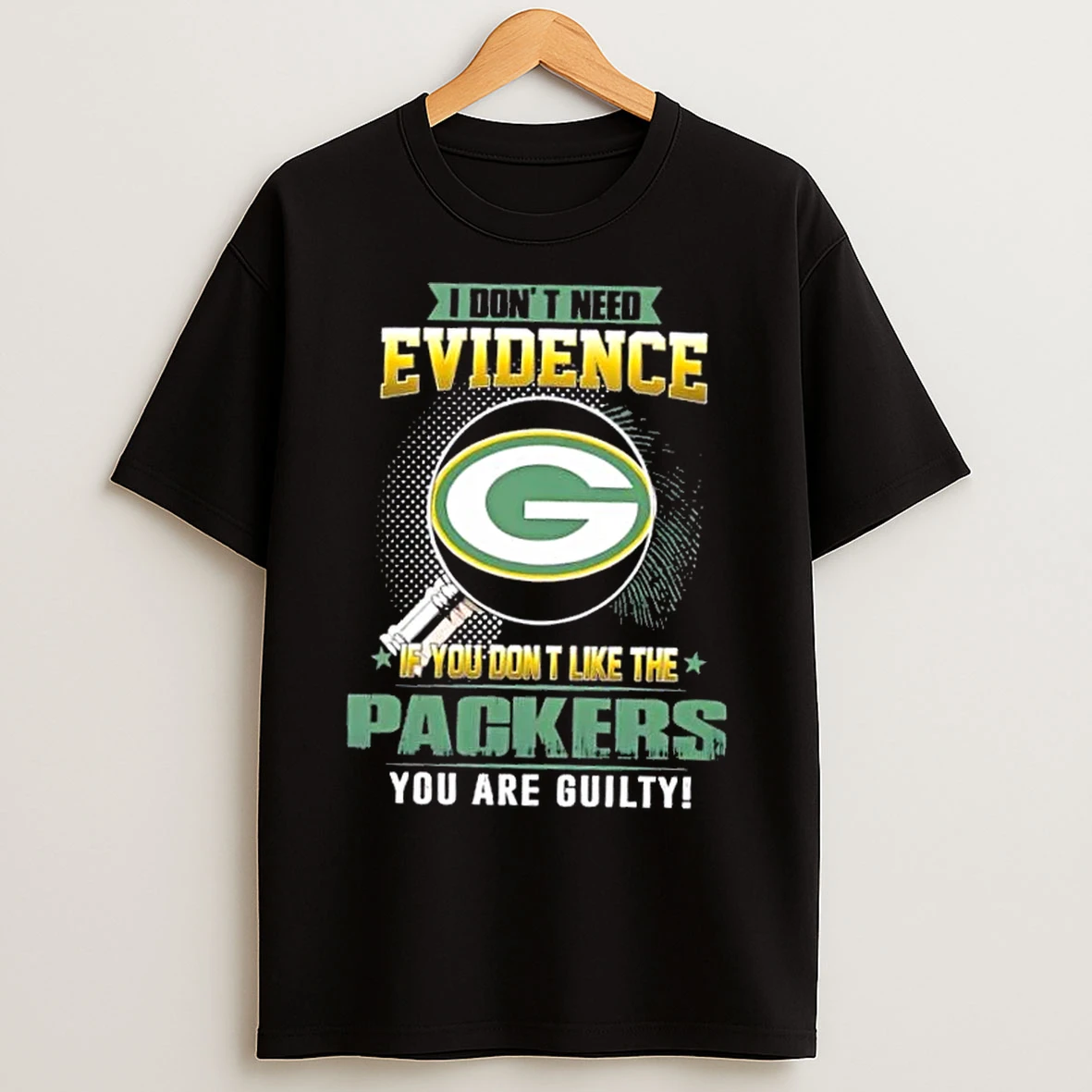 Classic I Dont Need Evidence If You Dont Like The Green Bay Packers You Are Guilty T Shirts