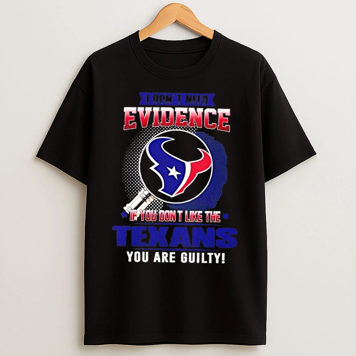 Classic I Dont Need Evidence If You Dont Like The Houston Texans You Are Guilty T Shirts
