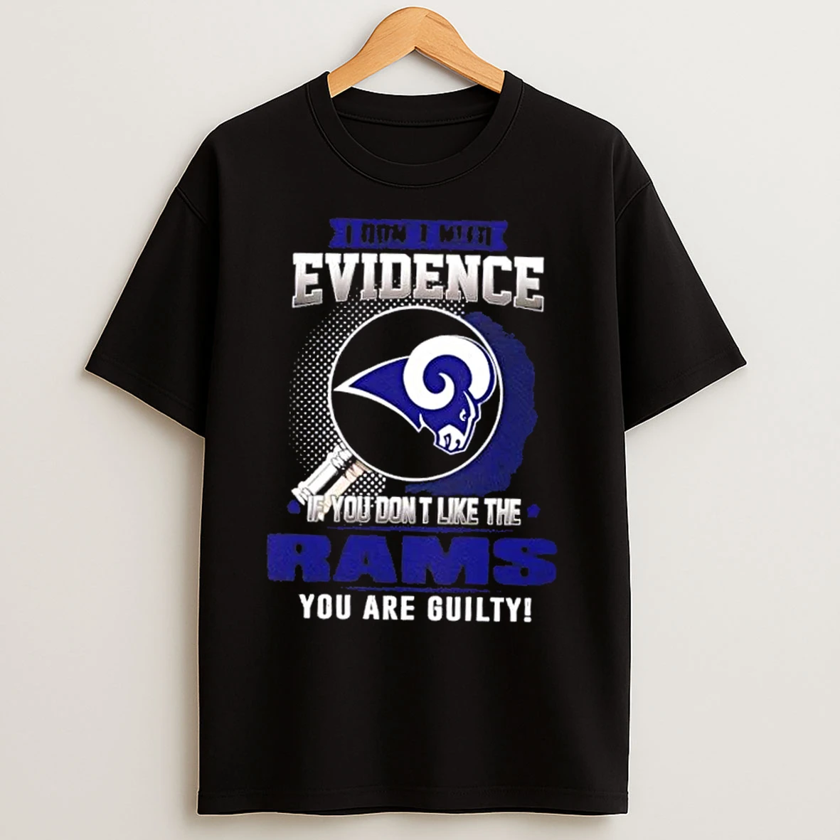 Classic I Dont Need Evidence If You Dont Like The Los Angeles Rams You Are Guilty T Shirts