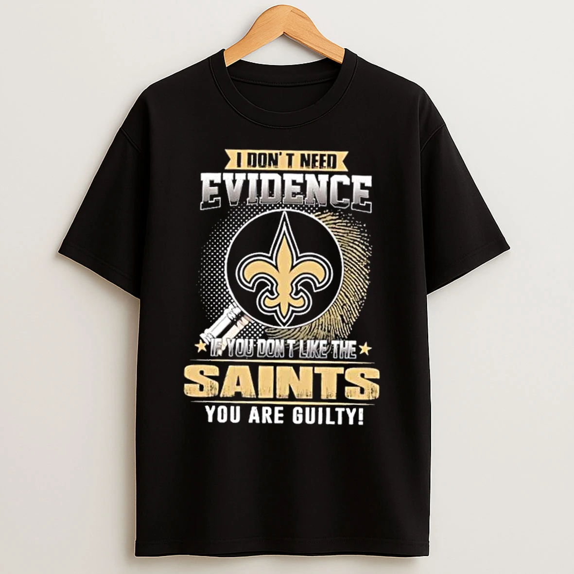 Classic I Dont Need Evidence If You Dont Like The New Orleans Saints You Are Guilty T Shirts