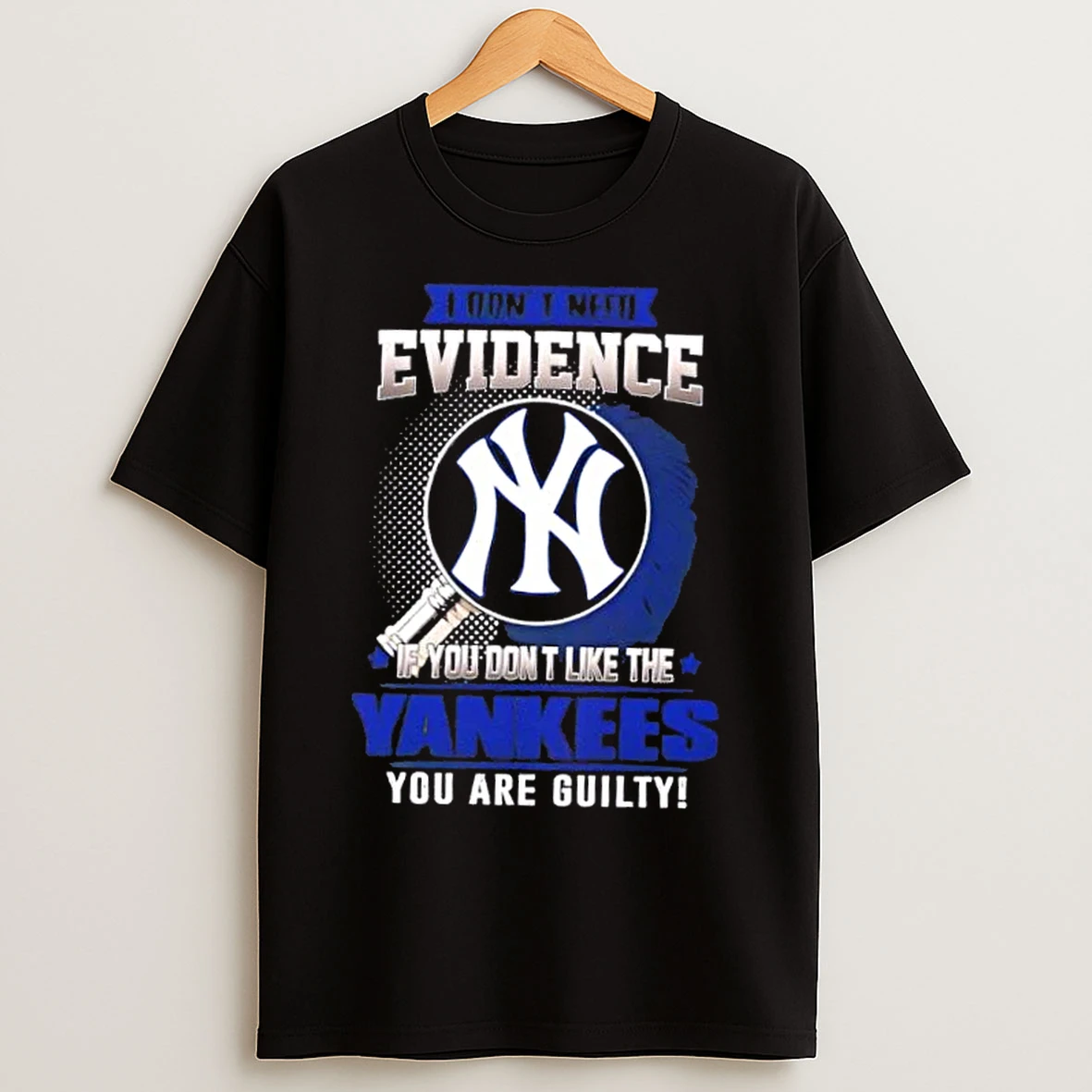 Classic I Dont Need Evidence If You Dont Like The New York Yankees You Are Guilty T Shirts