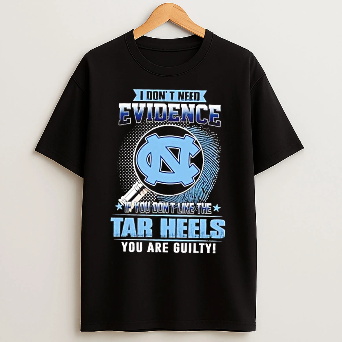 Classic I Dont Need Evidence If You Dont Like The North Carolina Tar Heels You Are Guilty T Shirts