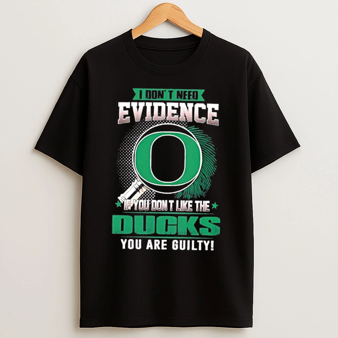 Classic I Dont Need Evidence If You Dont Like The Oregon Ducks You Are Guilty T Shirts