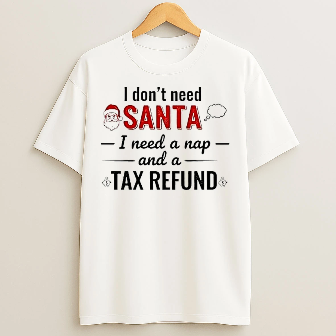Classic I Dont Need Santa I Need A Nap Tax Refund T Shirts