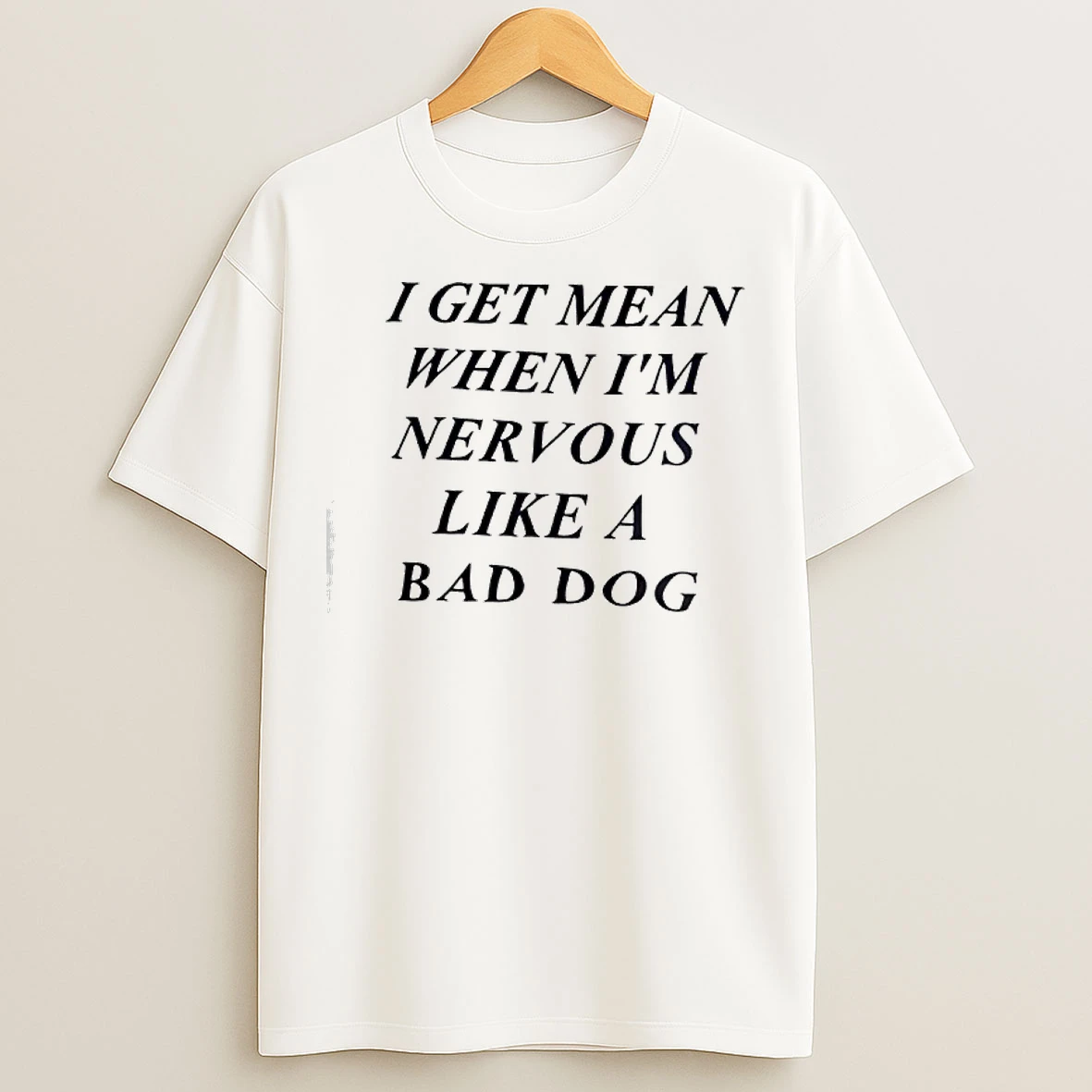 Classic I Get Mean When Im Nervous Like A Bad Dog T Shirts