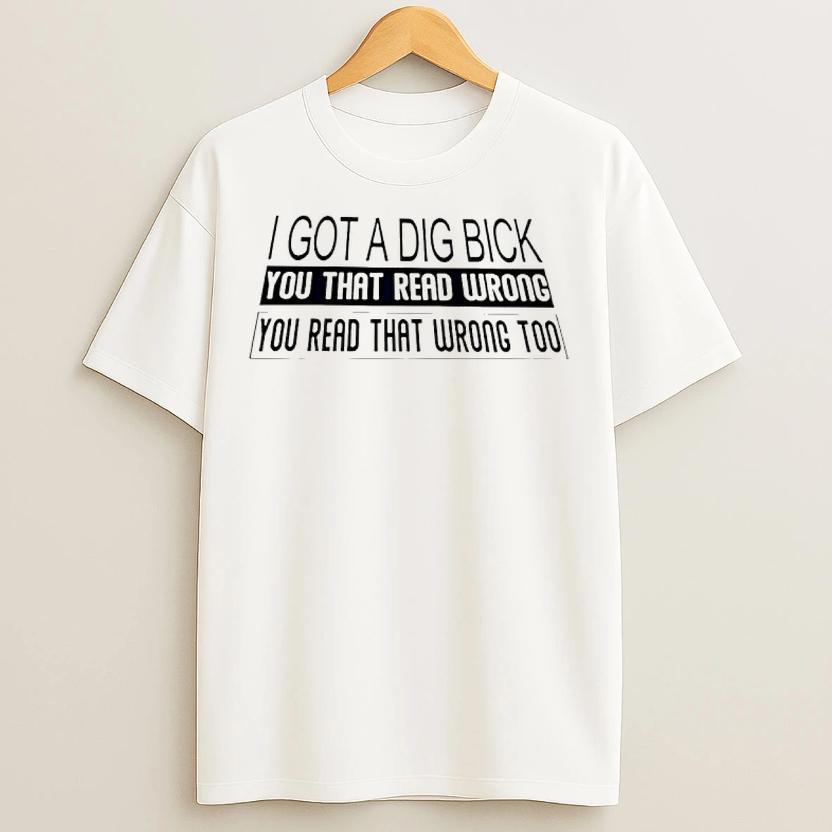 Classic I Got A Dig Bick You That Read Wrong You Read T Shirts