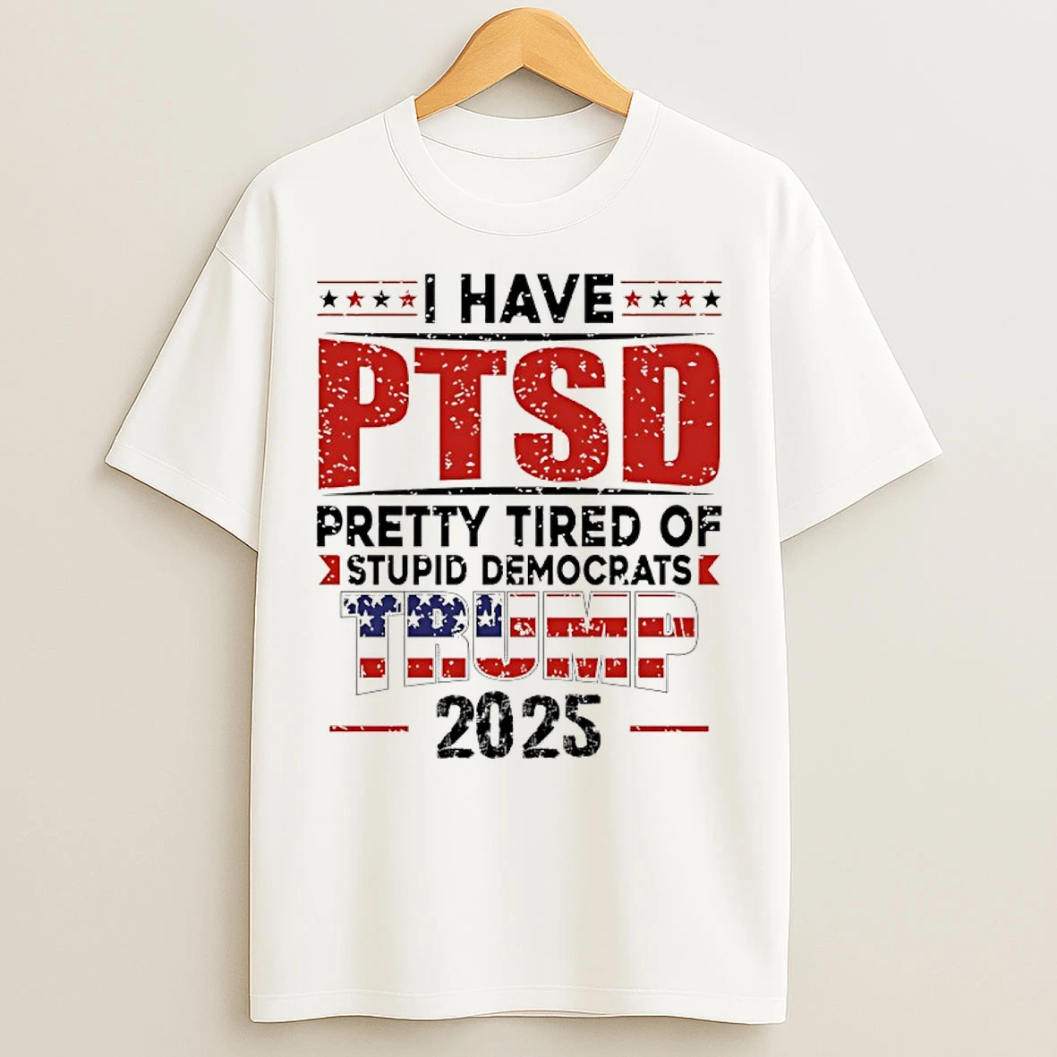 Classic I Hate Ptsd Pretty Tired Of Stupid Democrats Trump 2025 T Shirts