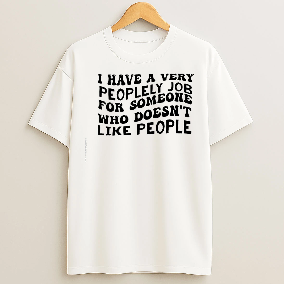Classic I Have A Very Peoplely Job For Someone Text T Shirts