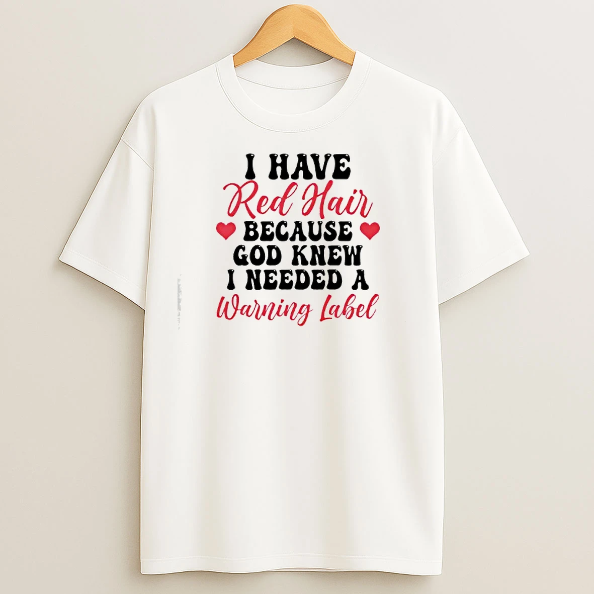 Classic I Have Red Hair Because God Knew I Needed A Warning Label T Shirts