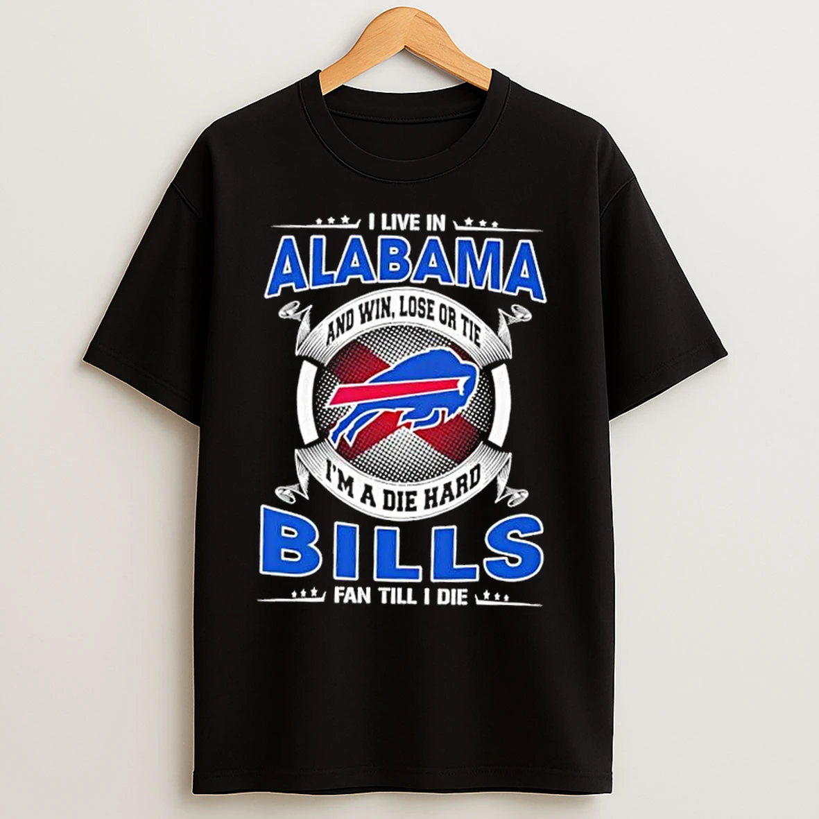 Classic I Live In Alabama And Win Lose Or Tie Im A Die Hard Buffalo Bills Fan Till I Die T Shirts