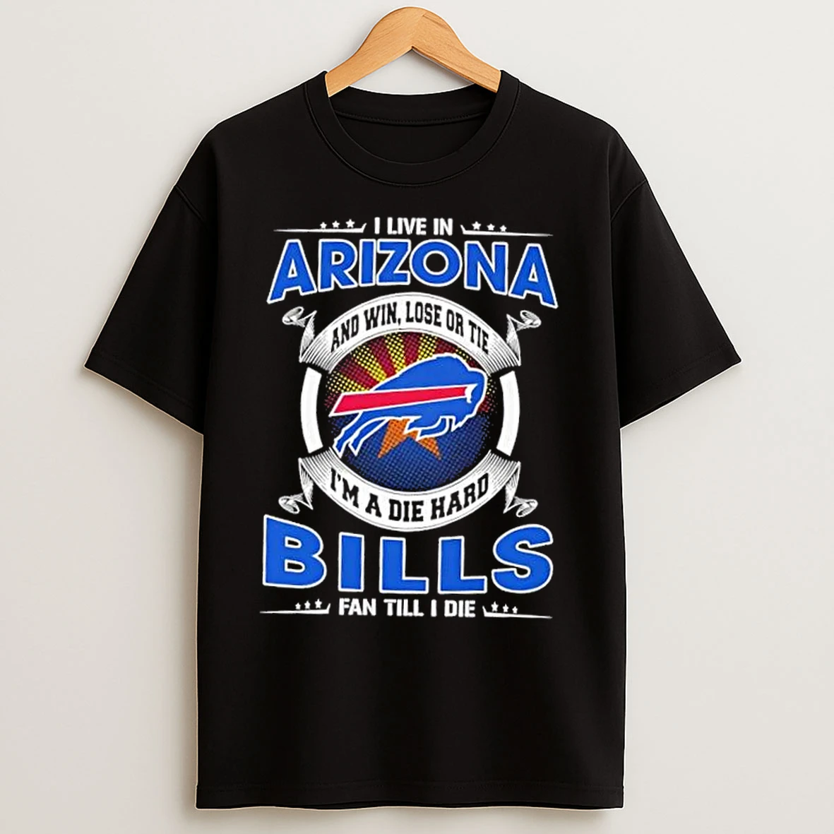 Classic I Live In Arizona And Win Lose Or Tie Im A Die Hard Buffalo Bills Fan Till I Die T Shirts