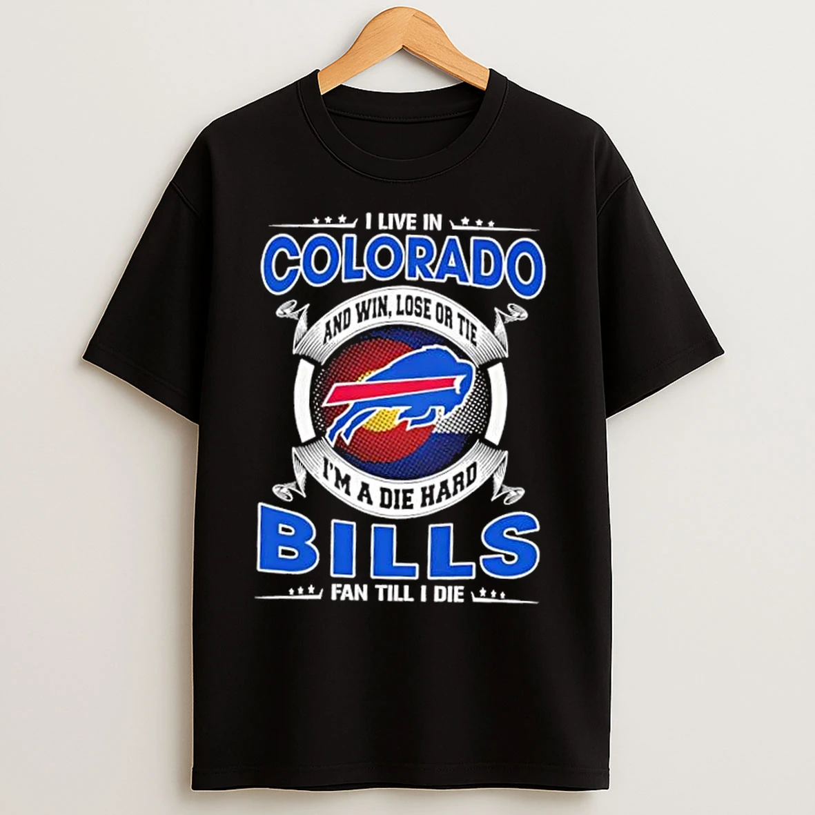 Classic I Live In Colorado And Win Lose Or Tie Im A Die Hard Buffalo Bills Fan Till I Die T Shirts