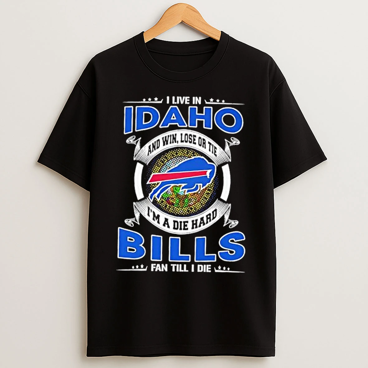 Classic I Live In Idaho And Win Lose Or Tie Im A Die Hard Buffalo Bills Fan Till I Die T Shirts