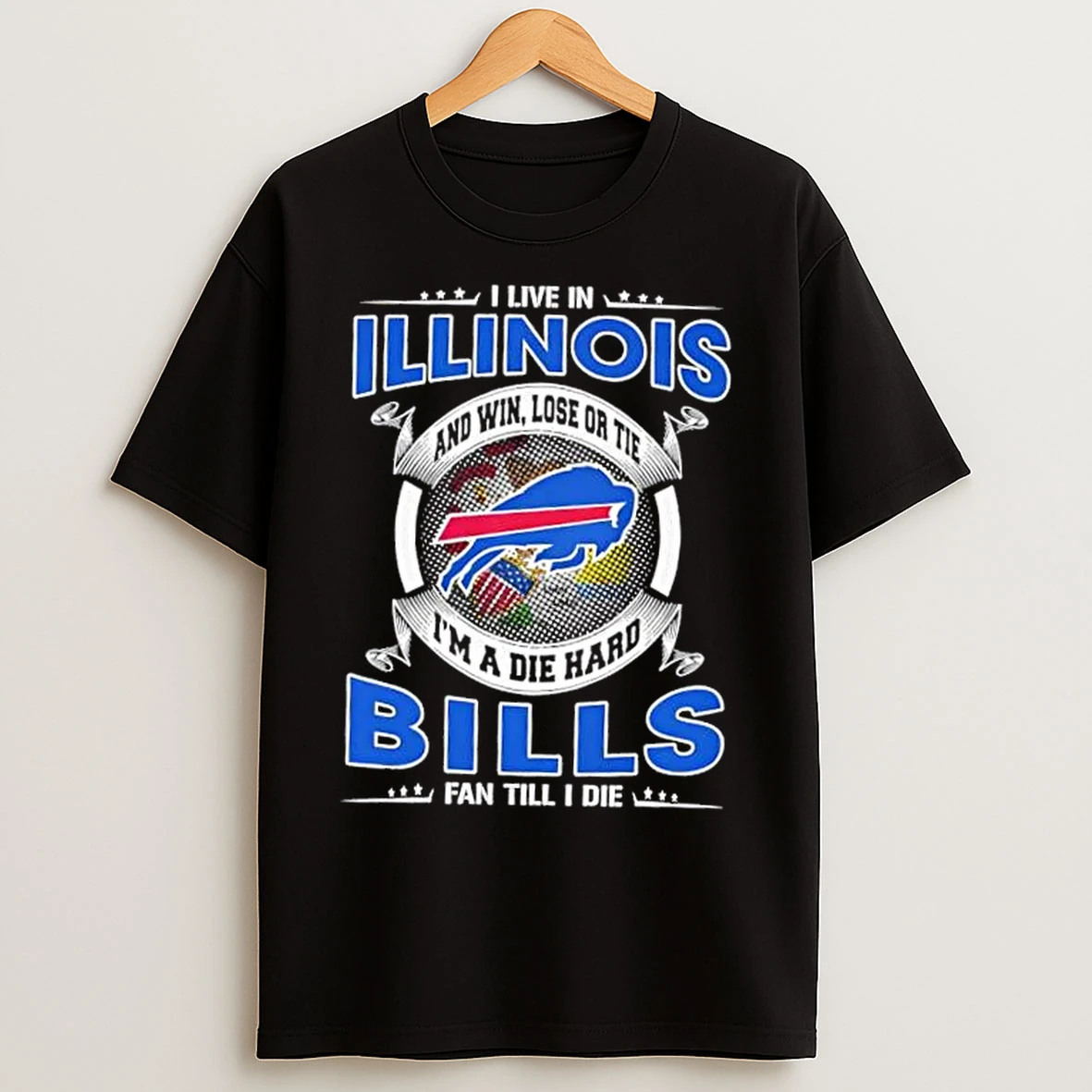 Classic I Live In Illinois And Win Lose Or Tie Im A Die Hard Buffalo Bills Fan Till I Die T Shirts