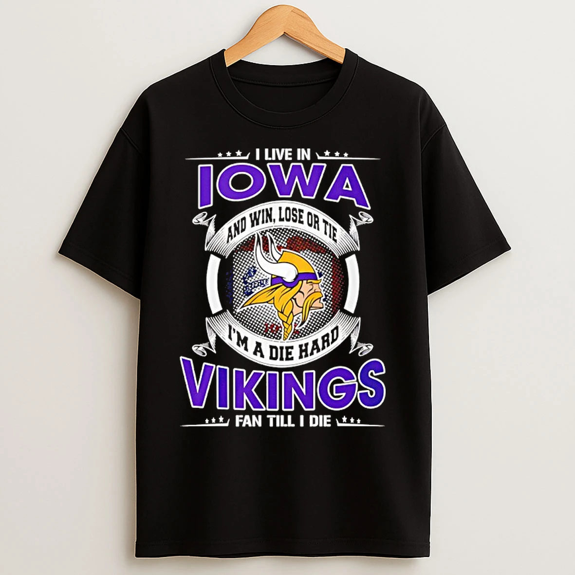 Classic I Live In Iowa And Win Lose Or Tie Im A Die Hard Vikings Fan Till I Die T Shirts
