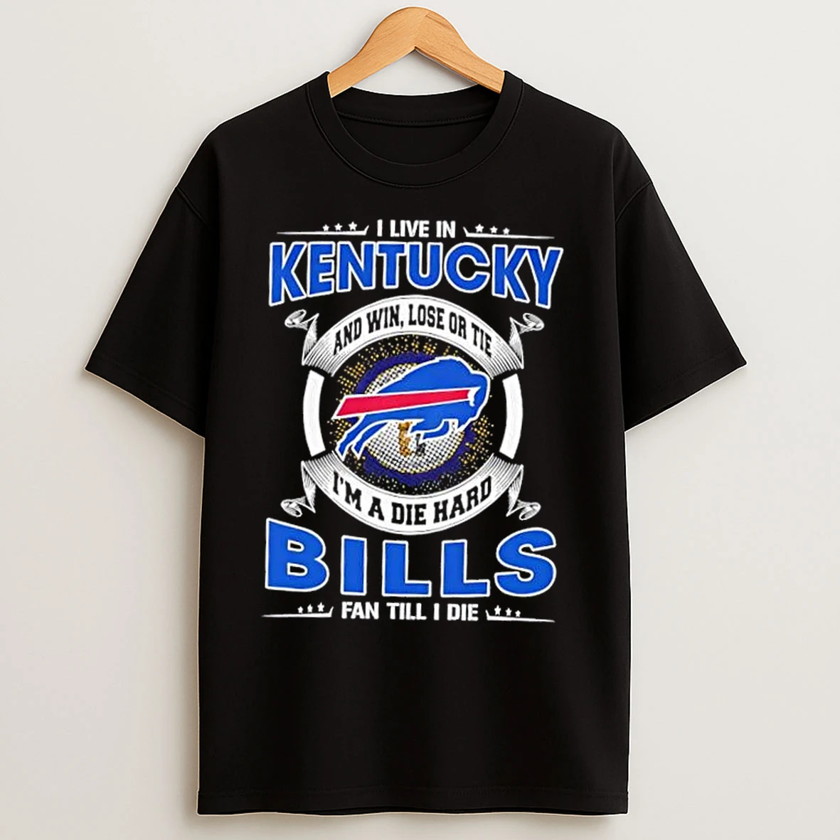 Classic I Live In Kentucky And Win Lose Or Tie Im A Die Hard Buffalo Bills Fan Till I Die T Shirts