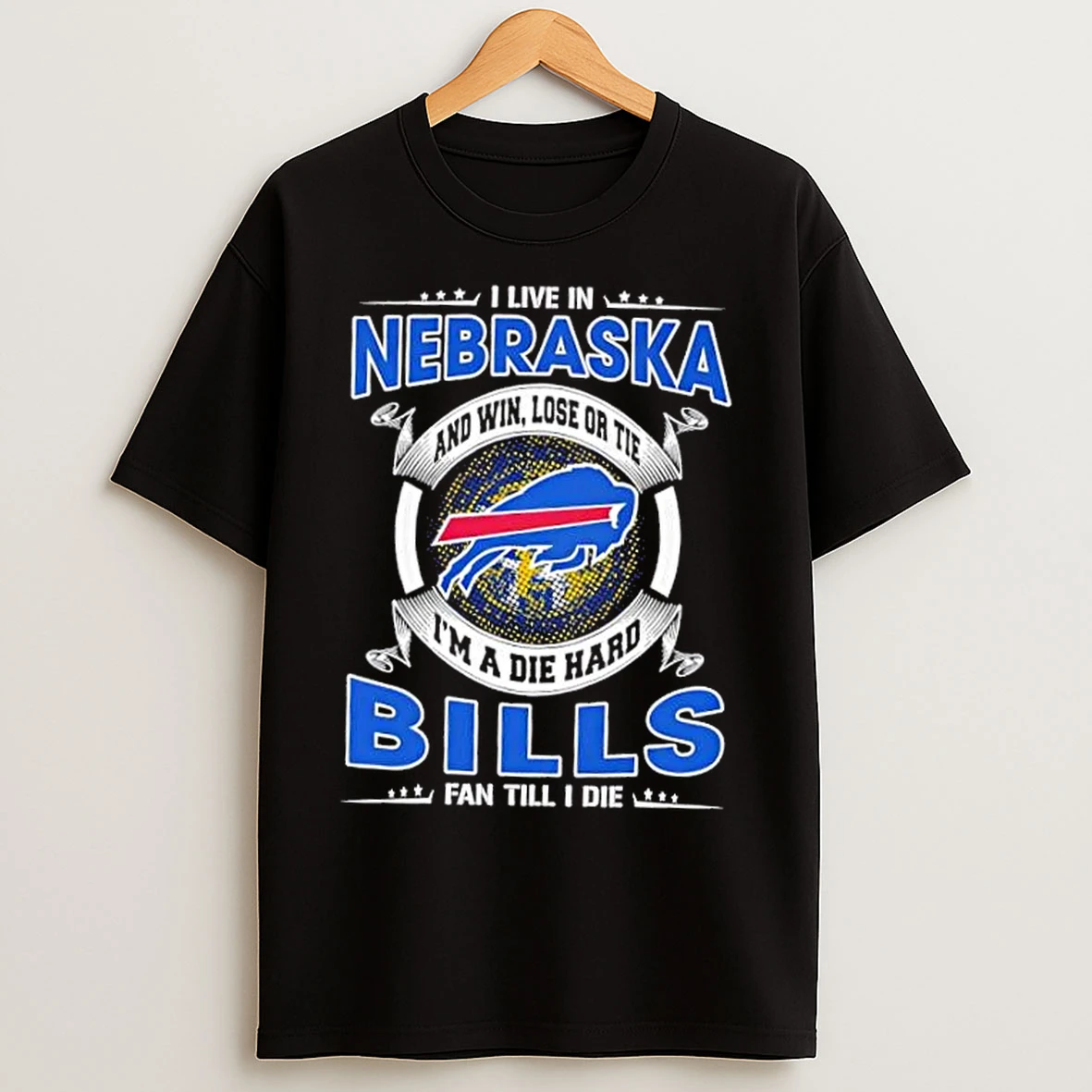 Classic I Live In Nebraska And Win Lose Or Tie Im A Die Hard Buffalo Bills Fan Till I Die T Shirts