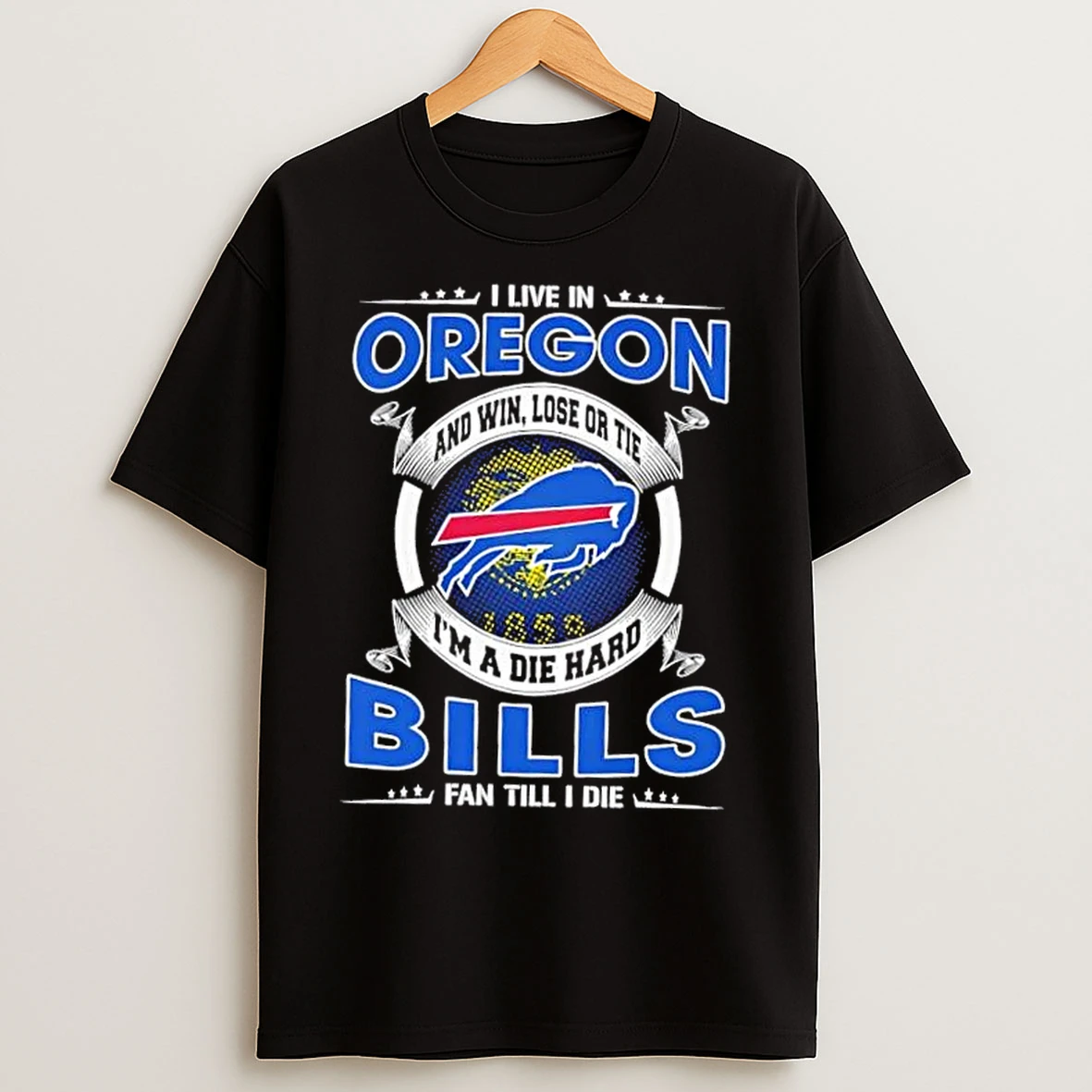 Classic I Live In Oregon And Win Lose Or Tie Im A Die Hard Buffalo Bills Fan Till I Die T Shirts