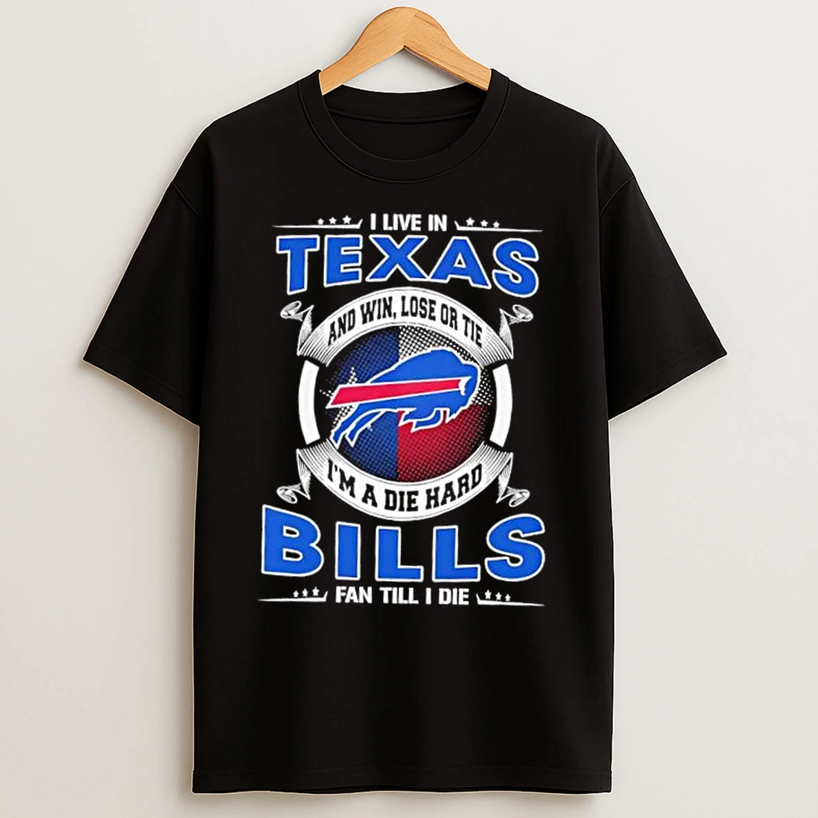 Classic I Live In Texas And Win Lose Or Tie Im A Die Hard Buffalo Bills Fan Till I Die T Shirts