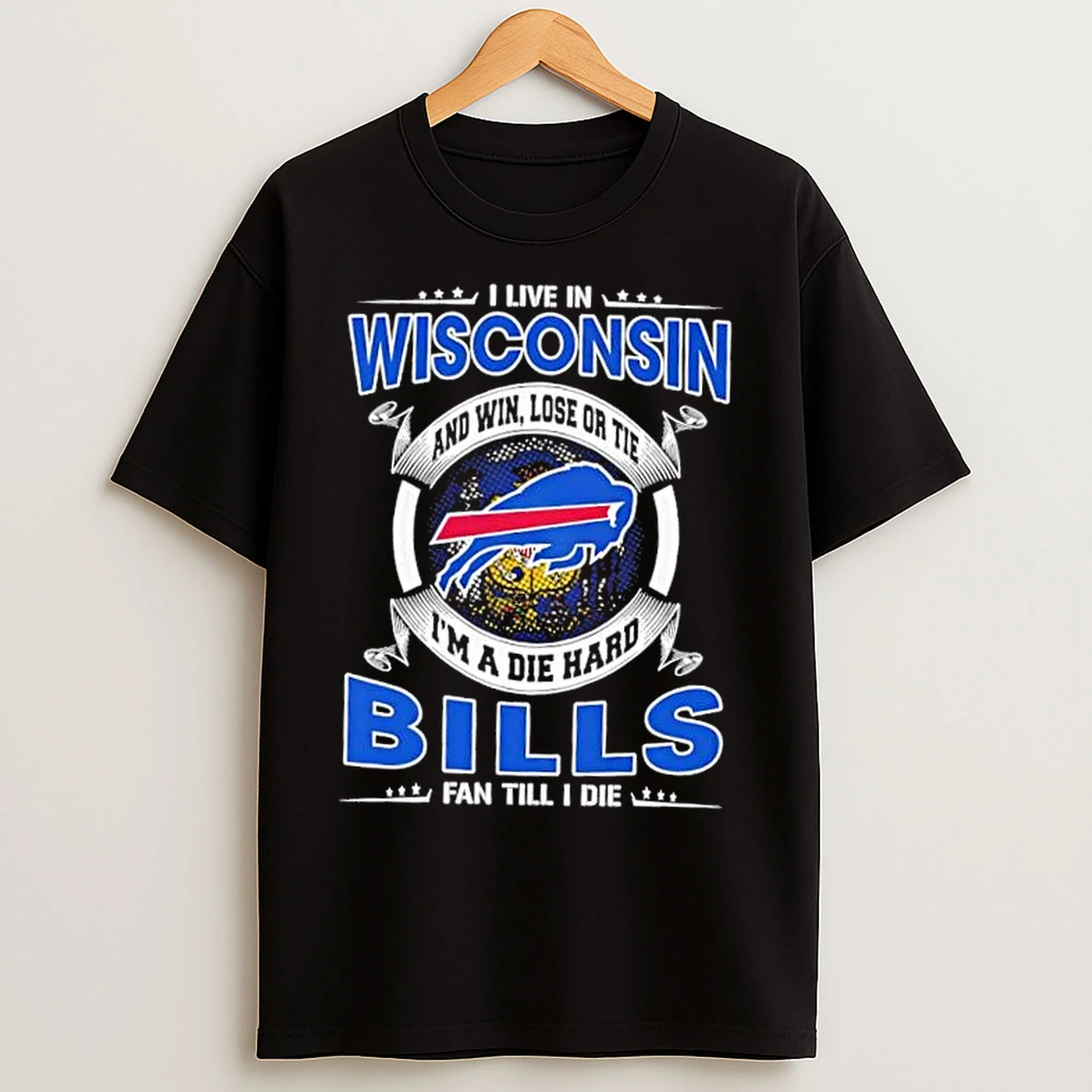 Classic I Live In Wisconsin And Win Lose Or Tie Im A Die Hard Buffalo Bills Fan Till I Die T Shirts