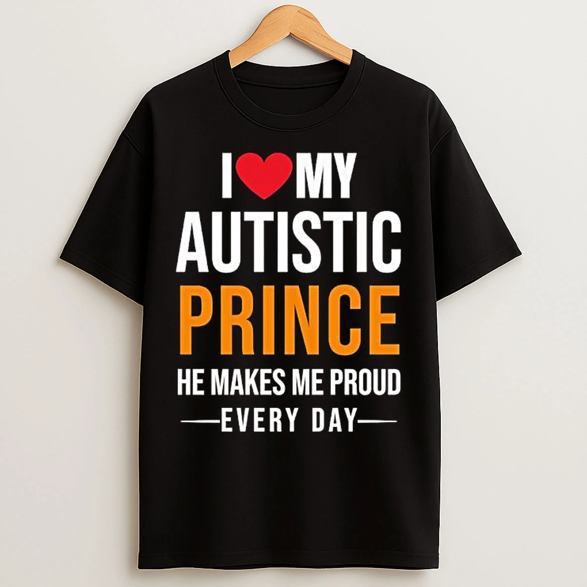 Classic I Love My Autistic Prince He Makes Me Proud Every Day T Shirts