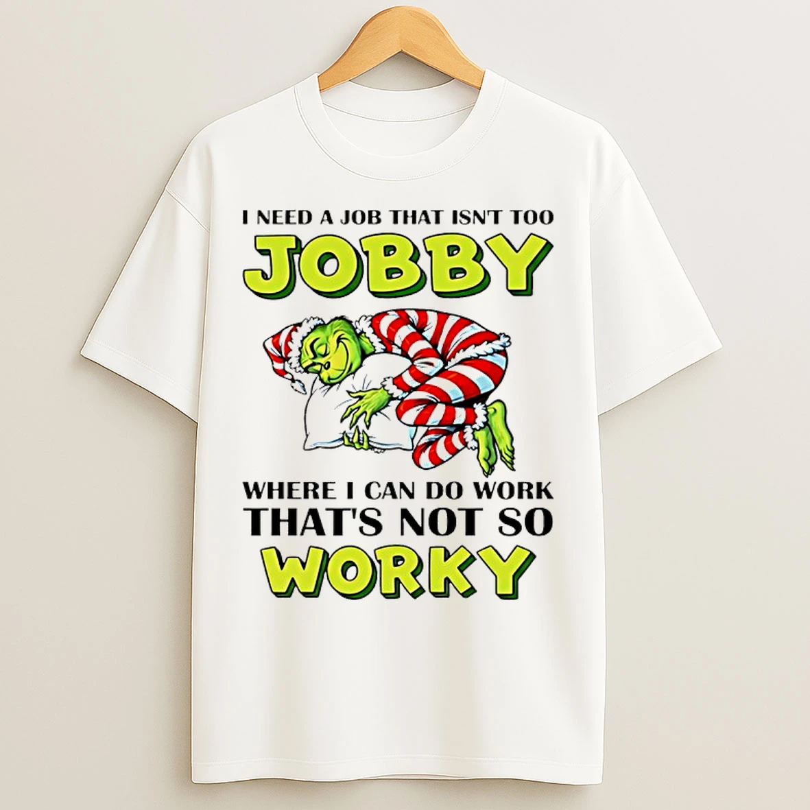 Classic I Need A Job That Isnt Too Jobby Where I Can Do Work Thats Not So Worky Grinch T Shirts