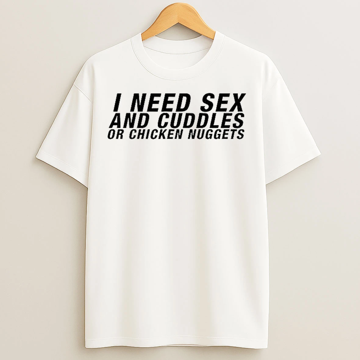 Classic I Need Sex And Cuddles Or Chicken Nuggets T Shirts