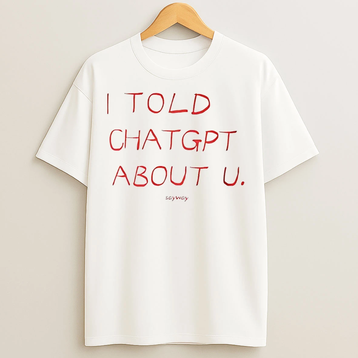 Classic I Told Chatgpt About You Viral Tiktok Trend T Shirts