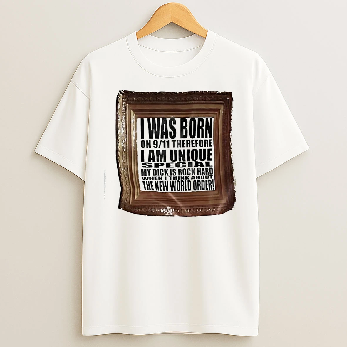 Classic I Was Born On 9 11 Therefore I Am Unique Special My Dick Is Rock Hard When I Think About The New World Order T Shirts
