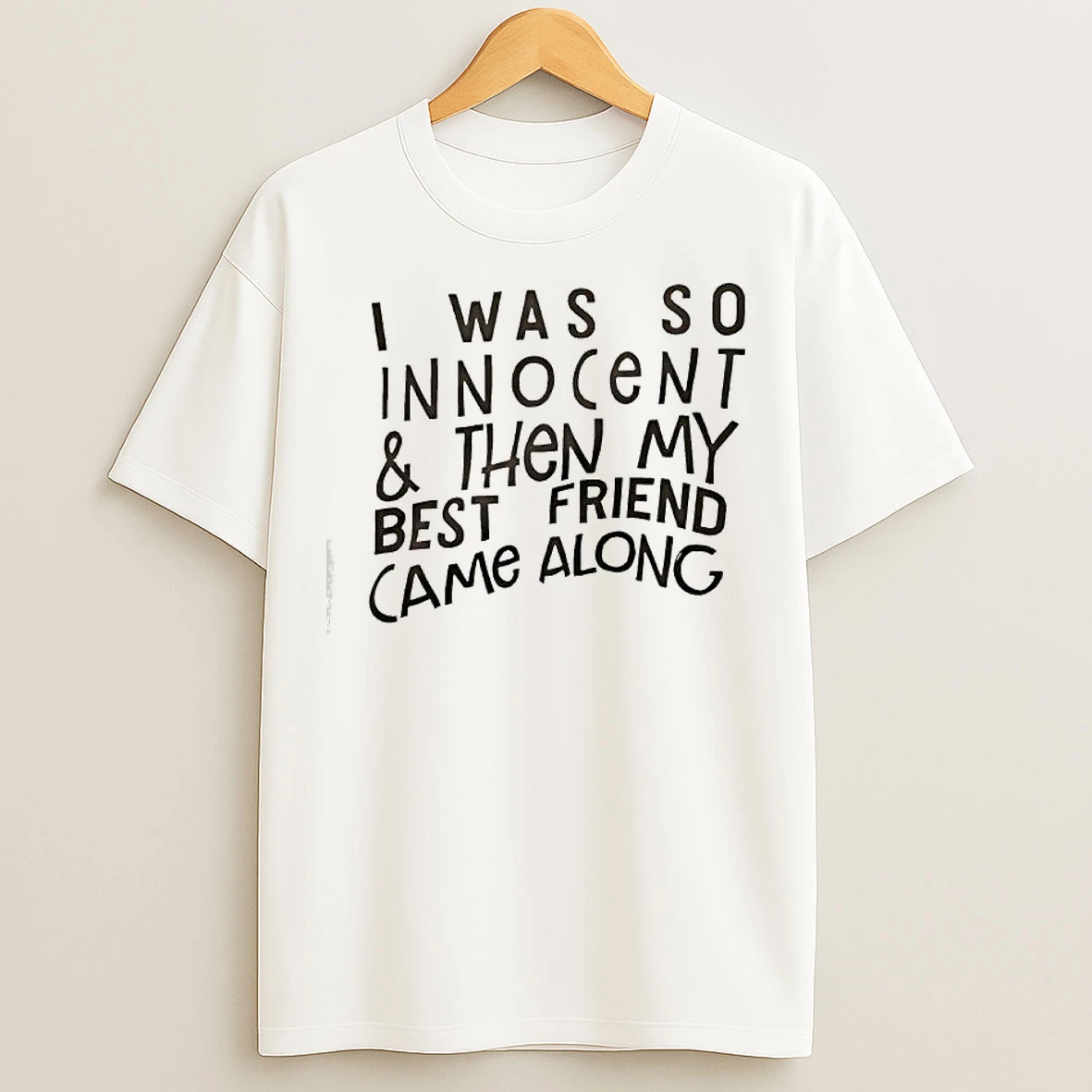Classic I Was So Innocent Then My Best Friend Came Along Text T Shirts
