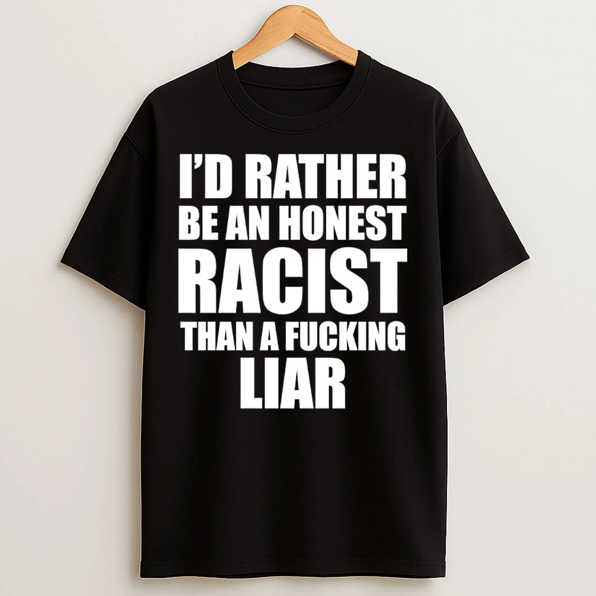 Classic Id Rather Be An Honest Racist Than A Fucking Liar T Shirts