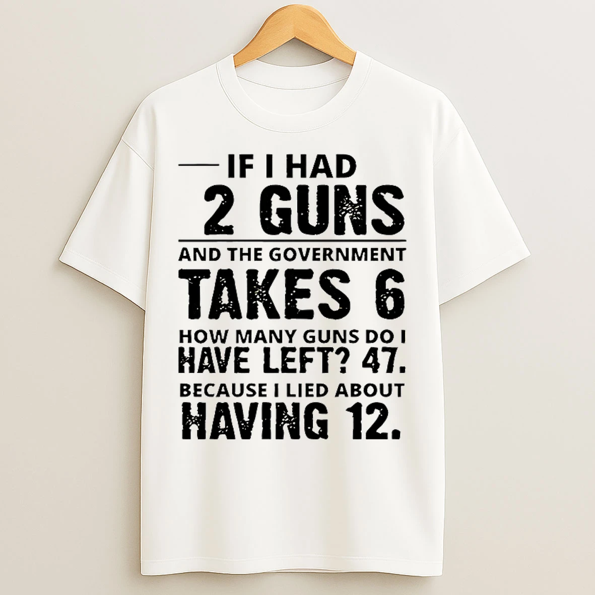 Classic If I Had 12 Guns And The Government Takes 6 How Many Guns Do I Have Left 47 T Shirts