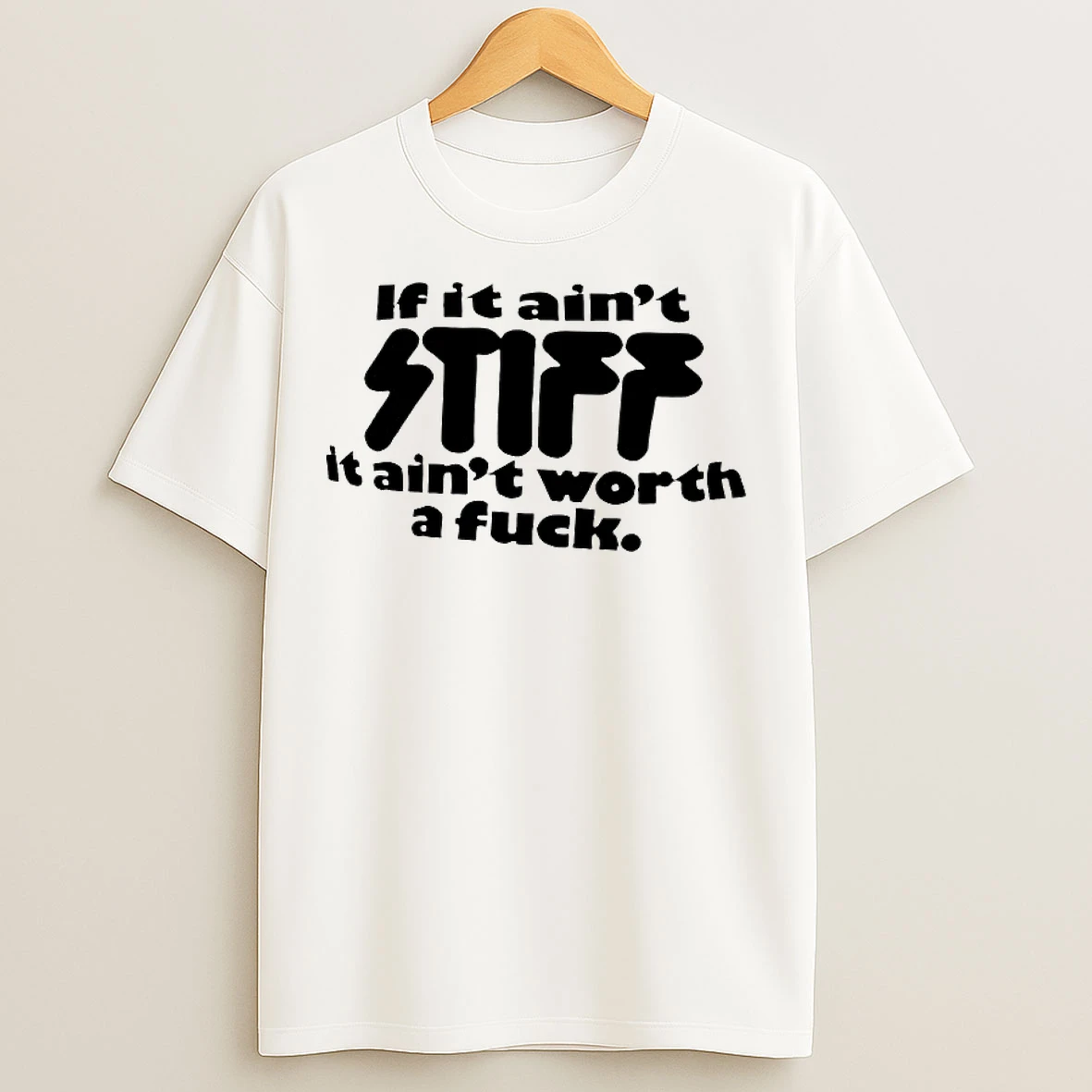 Classic If It Aint Stiff It Aint Worth A Fuck T Shirts