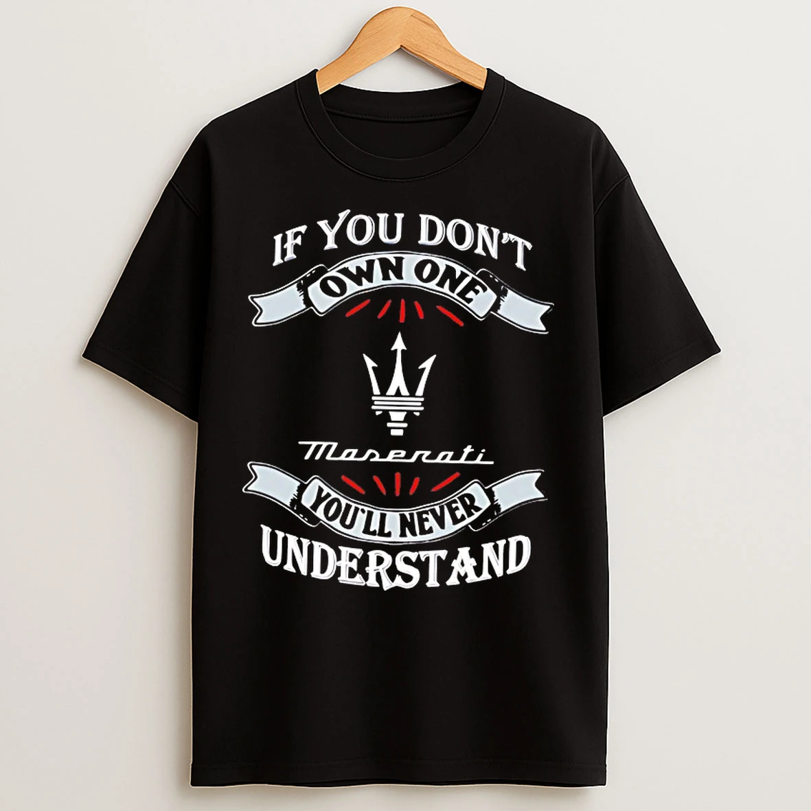 Classic If You Dont Own One Maserati Youll Never Understand T Shirts