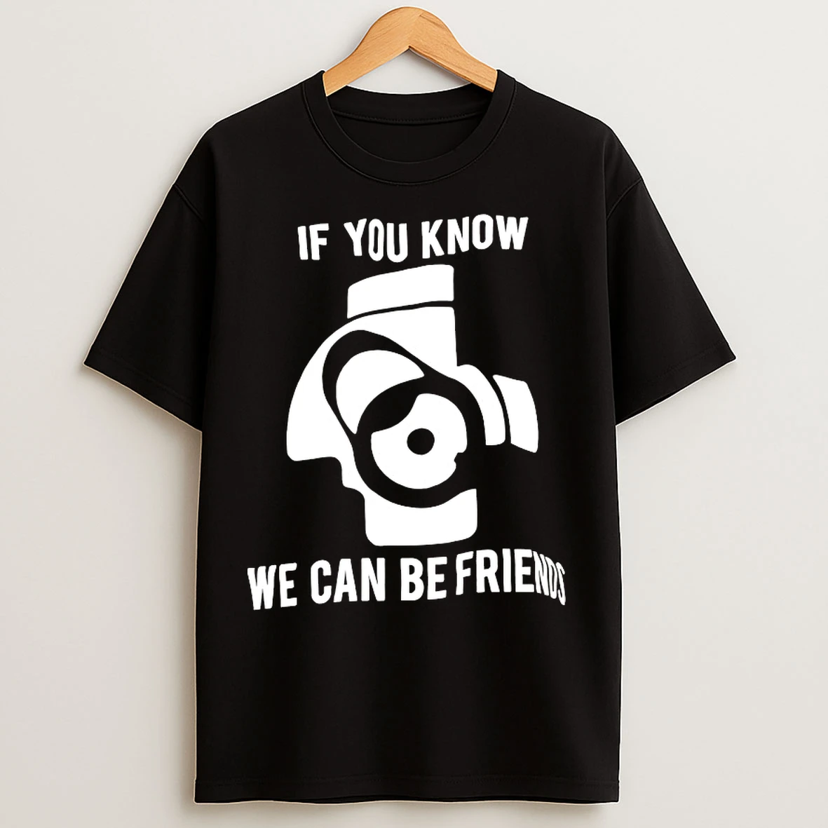Classic If You Know We Can Be Friends T Shirts
